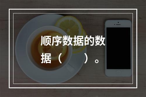 顺序数据的数据（　　）。