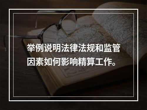 举例说明法律法规和监管因素如何影响精算工作。