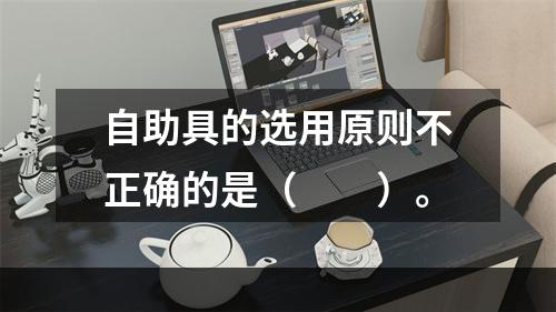 自助具的选用原则不正确的是（　　）。