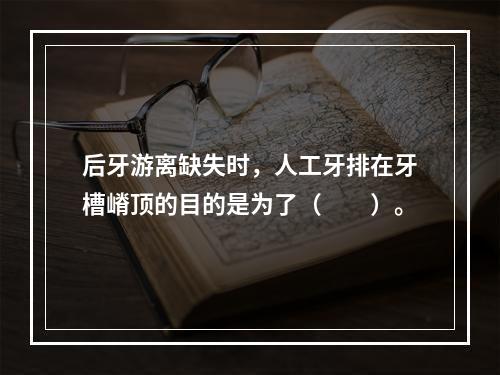 后牙游离缺失时，人工牙排在牙槽嵴顶的目的是为了（　　）。