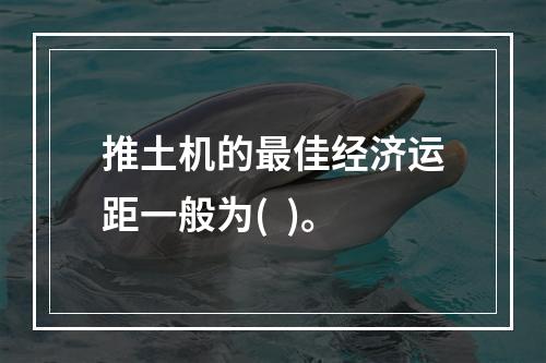 推土机的最佳经济运距一般为(  )。