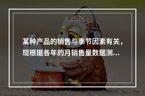 某种产品的销售与季节因素有关，现根据各年的月销售量数据测定