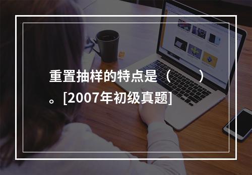 重置抽样的特点是（　　）。[2007年初级真题]