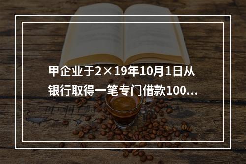 甲企业于2×19年10月1日从银行取得一笔专门借款1000万