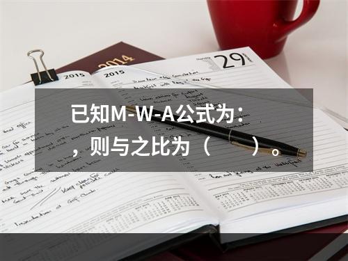 已知M-W-A公式为：，则与之比为（　　）。