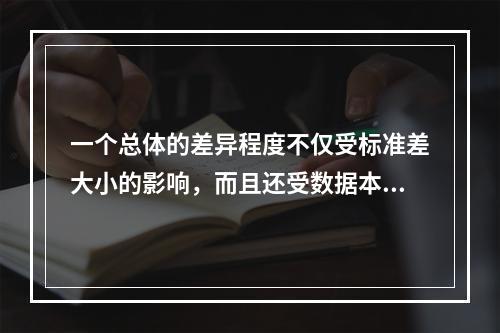 一个总体的差异程度不仅受标准差大小的影响，而且还受数据本身