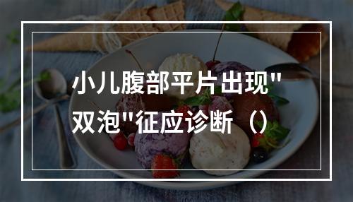 小儿腹部平片出现