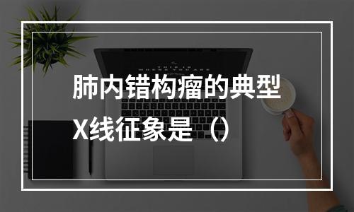 肺内错构瘤的典型X线征象是（）