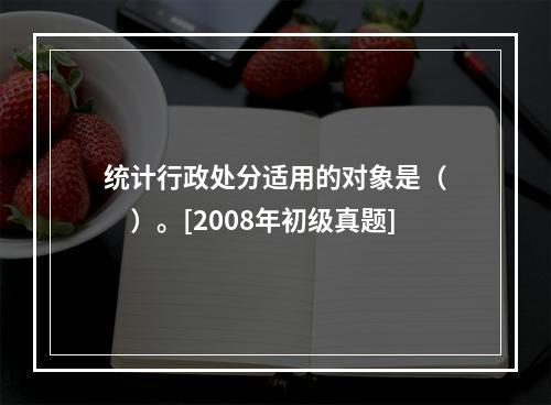 统计行政处分适用的对象是（　　）。[2008年初级真题]