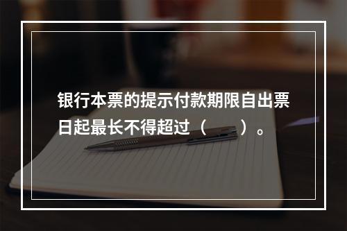 银行本票的提示付款期限自出票日起最长不得超过（　　）。