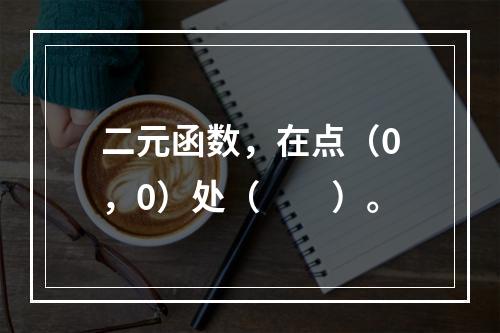 二元函数，在点（0，0）处（　　）。