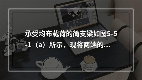 承受均布载荷的简支梁如图5-5-1（a）所示，现将两端的支座