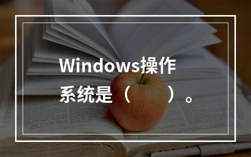 Windows操作系统是（　　）。