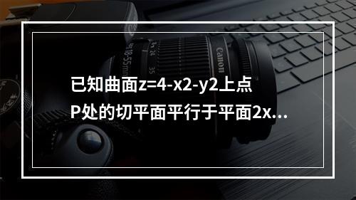 已知曲面z=4-x2-y2上点P处的切平面平行于平面2x+