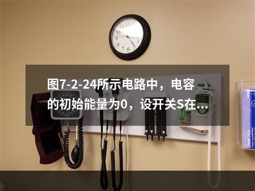 图7-2-24所示电路中，电容的初始能量为0，设开关S在t