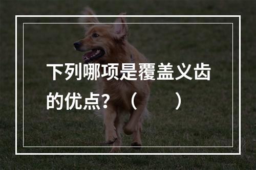 下列哪项是覆盖义齿的优点？（　　）