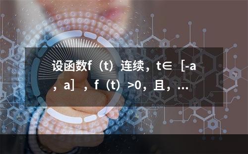 设函数f（t）连续，t∈［-a，a］，f（t）>0，且，则