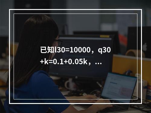 已知l30=10000，q30+k=0.1+0.05k，k=