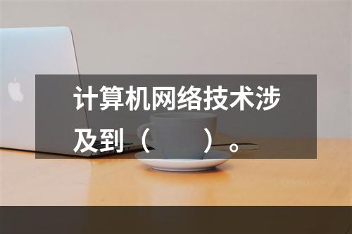 计算机网络技术涉及到（　　）。