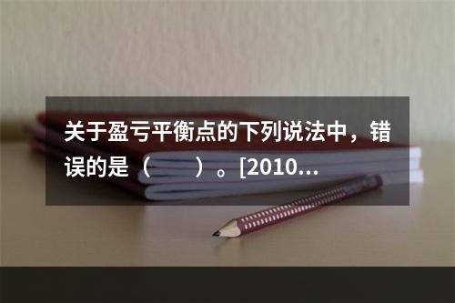 关于盈亏平衡点的下列说法中，错误的是（　　）。[2010年真