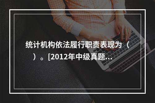 统计机构依法履行职责表现为（　　）。[2012年中级真题]