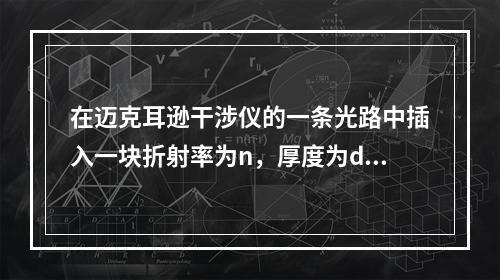 在迈克耳逊干涉仪的一条光路中插入一块折射率为n，厚度为d的