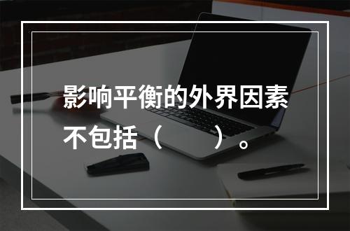 影响平衡的外界因素不包括（　　）。