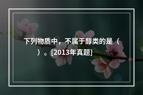 下列物质中，不属于醇类的是（　　）。[2013年真题]