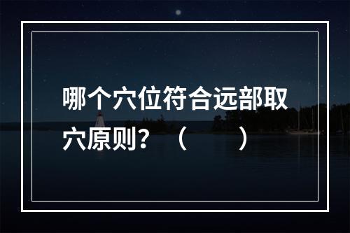 哪个穴位符合远部取穴原则？（　　）