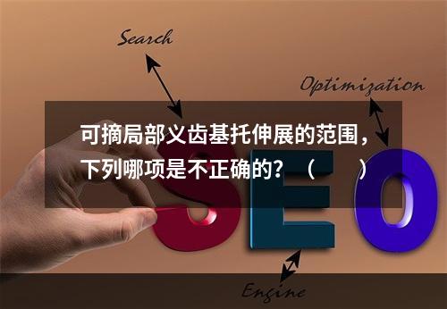 可摘局部义齿基托伸展的范围，下列哪项是不正确的？（　　）