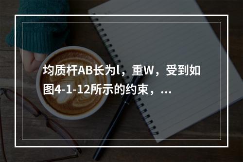 均质杆AB长为l，重W，受到如图4-1-12所示的约束，绳