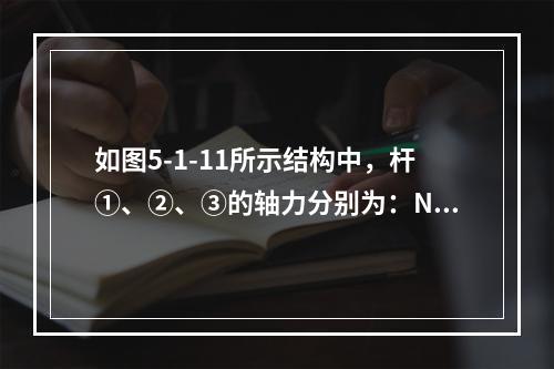 如图5-1-11所示结构中，杆①、②、③的轴力分别为：N1