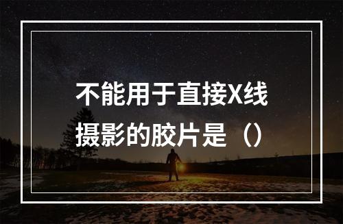 不能用于直接X线摄影的胶片是（）