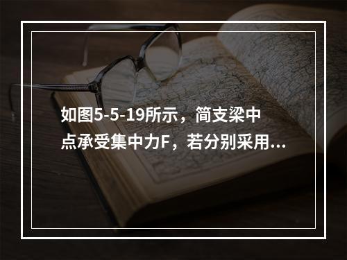 如图5-5-19所示，简支梁中点承受集中力F，若分别采用图