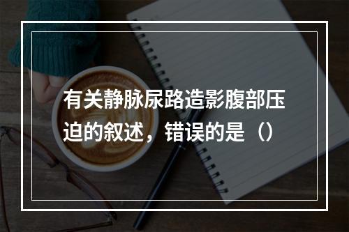 有关静脉尿路造影腹部压迫的叙述，错误的是（）