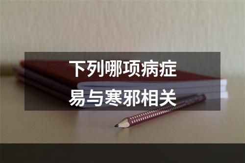 下列哪项病症易与寒邪相关