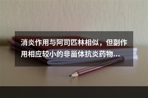 消炎作用与阿司匹林相似，但副作用相应较小的非甾体抗炎药物是