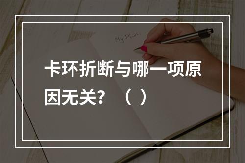 卡环折断与哪一项原因无关？（  ）