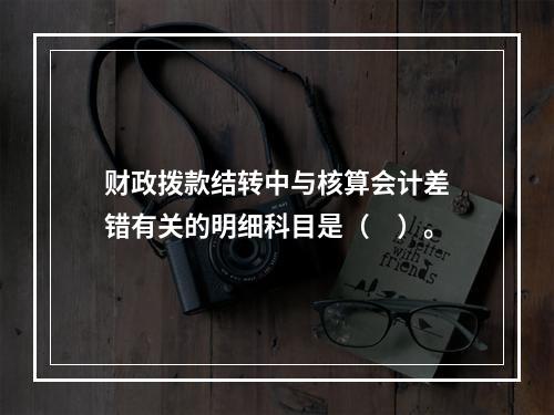 财政拨款结转中与核算会计差错有关的明细科目是（　）。