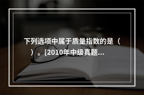 下列选项中属于质量指数的是（　　）。[2010年中级真题]