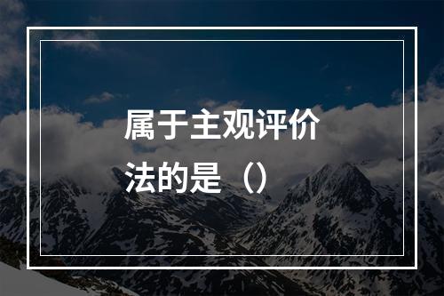 属于主观评价法的是（）