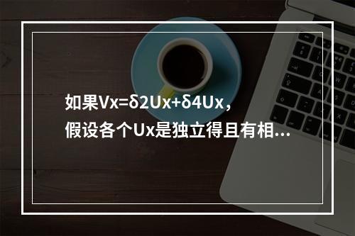 如果Vx=δ2Ux+δ4Ux，假设各个Ux是独立得且有相同的