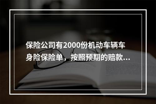 保险公司有2000份机动车辆车身险保险单，按照预期的赔款频率