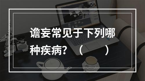 谵妄常见于下列哪种疾病？（　　）