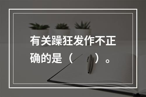 有关躁狂发作不正确的是（　　）。