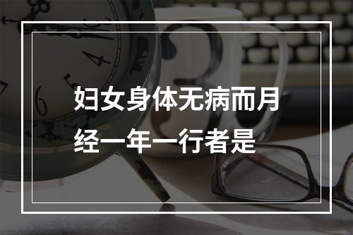 妇女身体无病而月经一年一行者是