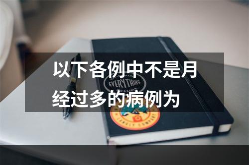 以下各例中不是月经过多的病例为