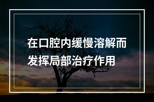 在口腔内缓慢溶解而发挥局部治疗作用