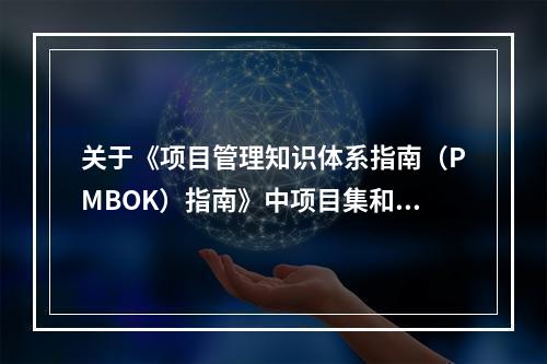 关于《项目管理知识体系指南（PMBOK）指南》中项目集和项目