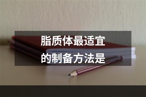 脂质体最适宜的制备方法是